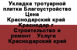 Укладка тротуарной плитки.Благоустройство. › Цена ­ 200 - Краснодарский край, Краснодар г. Строительство и ремонт » Услуги   . Краснодарский край